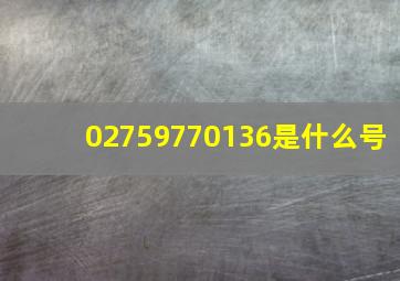 02759770136是什么号