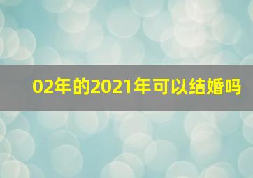 02年的2021年可以结婚吗