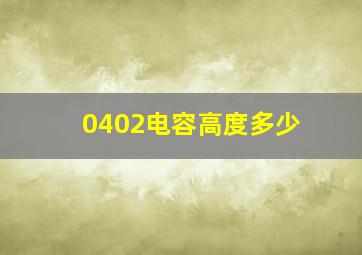 0402电容高度多少