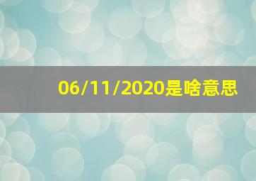 06/11/2020是啥意思