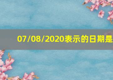 07/08/2020表示的日期是