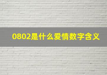 0802是什么爱情数字含义