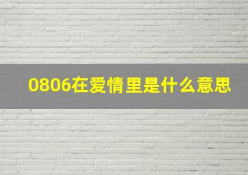 0806在爱情里是什么意思