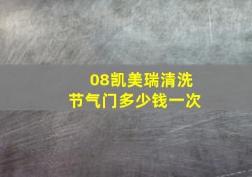 08凯美瑞清洗节气门多少钱一次