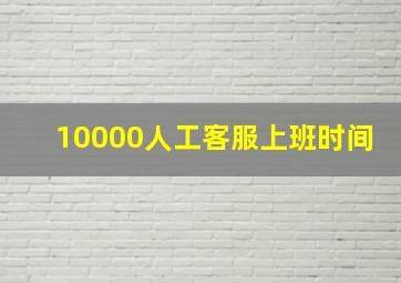 10000人工客服上班时间