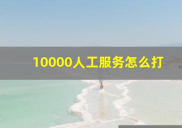 10000人工服务怎么打