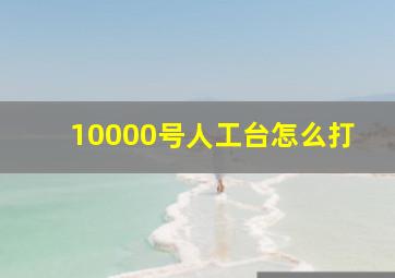 10000号人工台怎么打