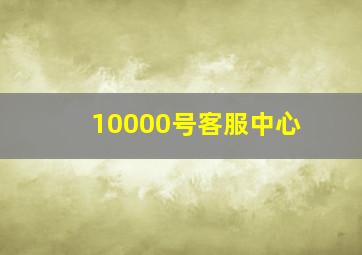 10000号客服中心