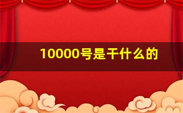 10000号是干什么的