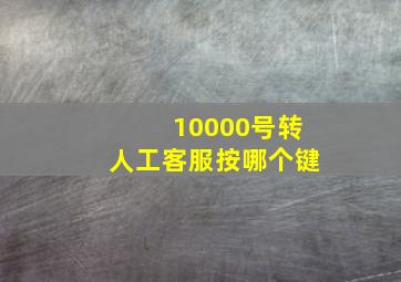 10000号转人工客服按哪个键