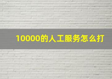 10000的人工服务怎么打