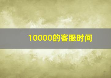 10000的客服时间