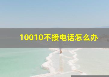 10010不接电话怎么办