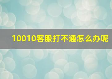 10010客服打不通怎么办呢