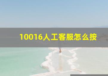 10016人工客服怎么按