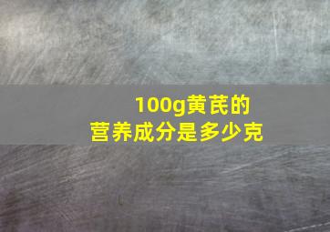 100g黄芪的营养成分是多少克