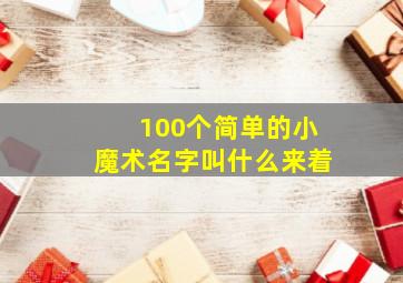 100个简单的小魔术名字叫什么来着