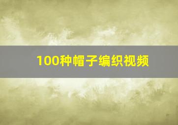 100种帽子编织视频