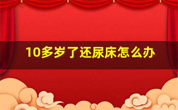 10多岁了还尿床怎么办