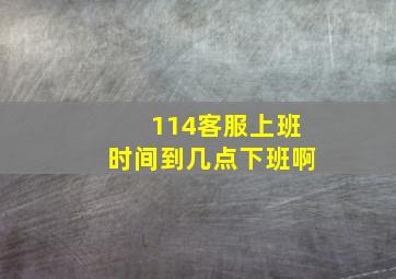 114客服上班时间到几点下班啊