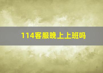 114客服晚上上班吗