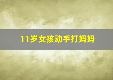 11岁女孩动手打妈妈