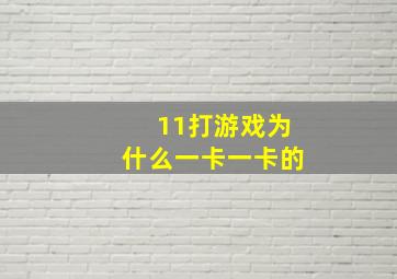 11打游戏为什么一卡一卡的