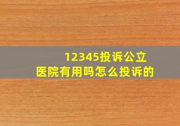 12345投诉公立医院有用吗怎么投诉的