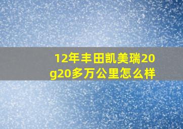 12年丰田凯美瑞20g20多万公里怎么样