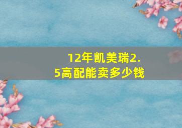 12年凯美瑞2.5高配能卖多少钱