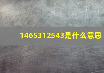 1465312543是什么意思