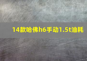 14款哈佛h6手动1.5t油耗