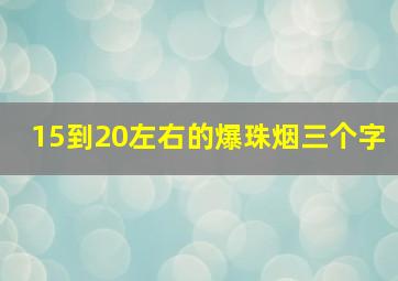 15到20左右的爆珠烟三个字