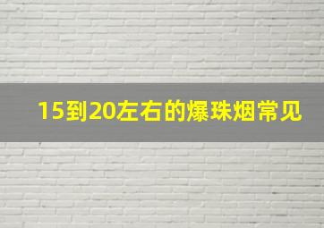 15到20左右的爆珠烟常见