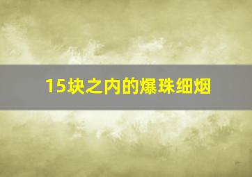 15块之内的爆珠细烟