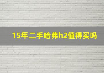 15年二手哈弗h2值得买吗