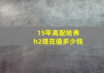 15年高配哈弗h2现在值多少钱