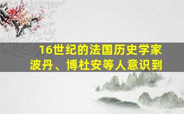 16世纪的法国历史学家波丹、博杜安等人意识到