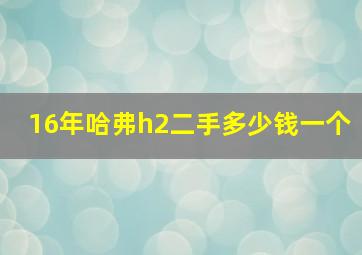 16年哈弗h2二手多少钱一个