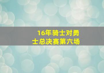 16年骑士对勇士总决赛第六场