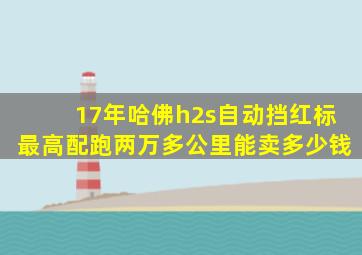 17年哈佛h2s自动挡红标最高配跑两万多公里能卖多少钱