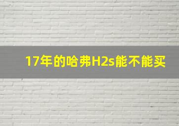 17年的哈弗H2s能不能买