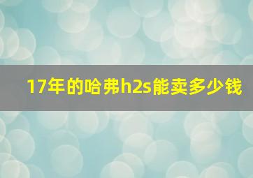 17年的哈弗h2s能卖多少钱