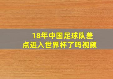 18年中国足球队差点进入世界杯了吗视频