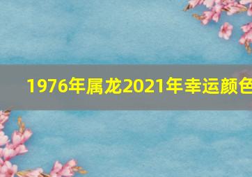 1976年属龙2021年幸运颜色