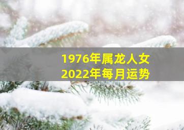 1976年属龙人女2022年每月运势