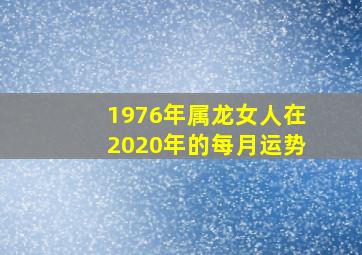 1976年属龙女人在2020年的每月运势