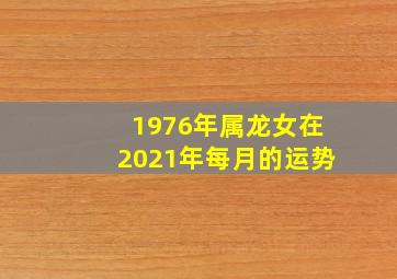 1976年属龙女在2021年每月的运势