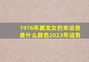 1976年属龙女的幸运色是什么颜色2023年运势