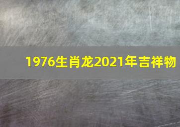 1976生肖龙2021年吉祥物